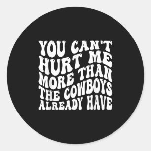 You Can't Hurt Me More Than The Already Have Funny Classic Round Sticker