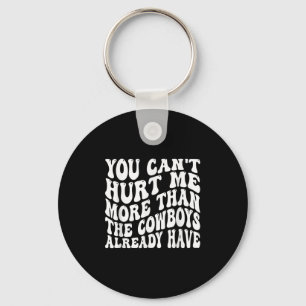 You Can't Hurt Me More Than The Already Have Funny Key Ring