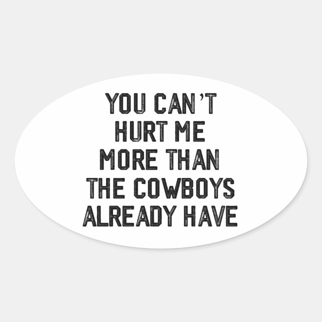 YOU CANT HURT ME MORE THAN THE COWBOYS ALREADY,  OVAL STICKER (Front)