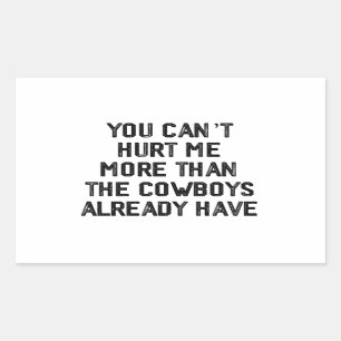 YOU CANT HURT ME MORE THAN THE COWBOYS ALREADY,  RECTANGULAR STICKER