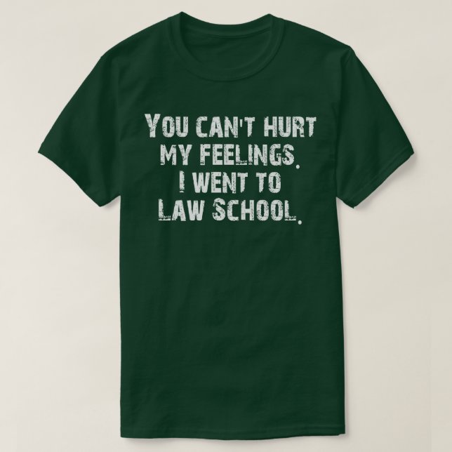 You cant hurt my feelings I went to Law School T-Shirt (Design Front)