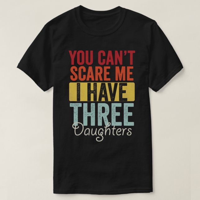 You cant  I have three daughters T-Shirt (Design Front)
