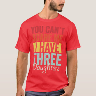 You cant  I have three daughters T-Shirt