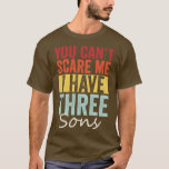 You cant  I have three sons T-Shirt<br><div class="desc">You cant  I have three sons .Awesome Great Funny Souvenir Present Matching Family Clothing Couple Outfit Apparel for mum,  dad,  brother,  sister,  wife,  husband,  son,  daughter,  pops,  mama,  papa,  grandpa,  grandma aunt uncle his hers him ladies.</div>