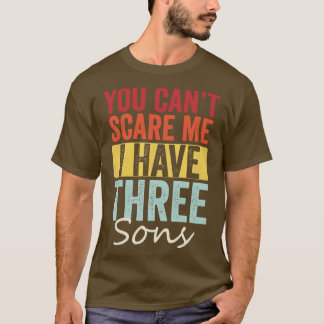 You cant  I have three sons T-Shirt