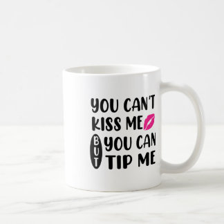 You Can't Kiss Me But You Can Tip Me Coffee Mug