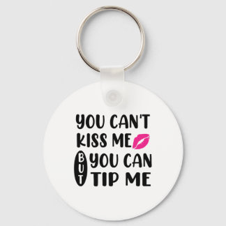 You Can't Kiss Me But You Can Tip Me  Key Ring