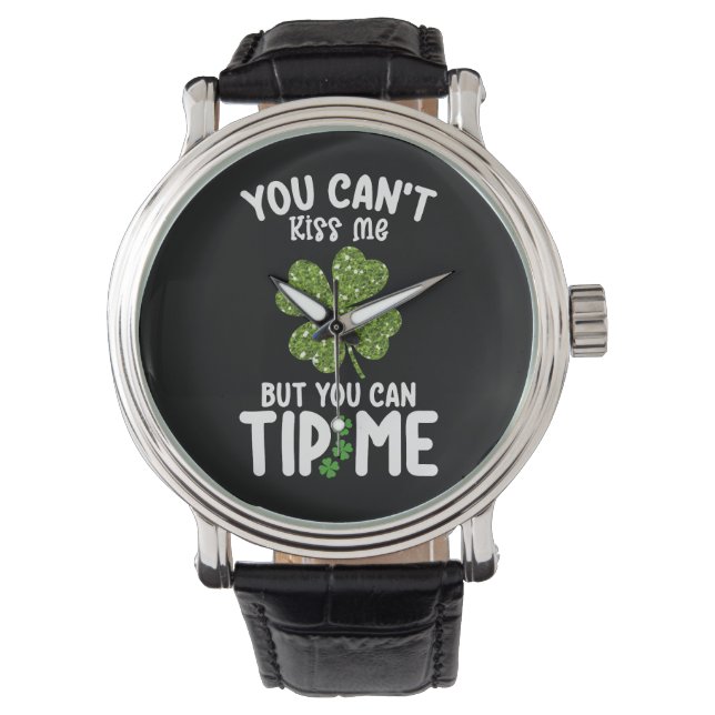 You Can't Kiss Me But You Can Tip Me St Patrick's Watch (Front)