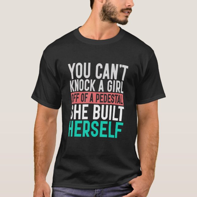 You Can't Knock A Woman Off A Pedestal She Built H T-Shirt (Front)