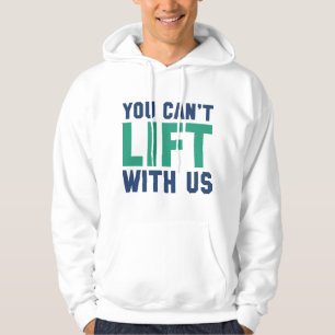 You Can't Lift With Us Hoodie