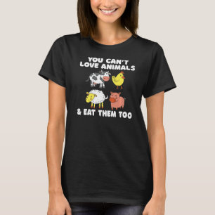 You Cant Love Animals And Eat Them Too Veggie Veg T-Shirt