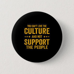 You Can't Love The Culture And Not Suprt The Peopl 6 Cm Round Badge