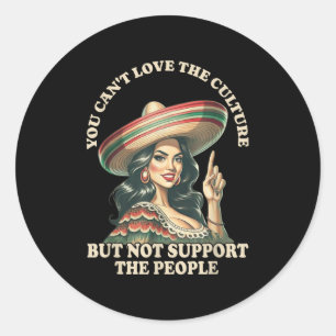 You Can't Love The Culture And Not Suprt The Peopl Classic Round Sticker
