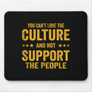 You Can't Love The Culture And Not Suprt The Peopl Mouse Pad