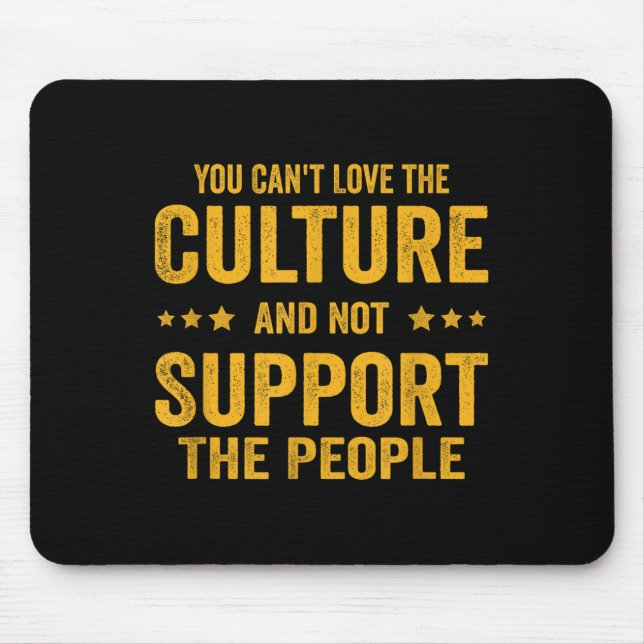 You Can't Love The Culture And Not Suprt The Peopl Mouse Pad (Front)
