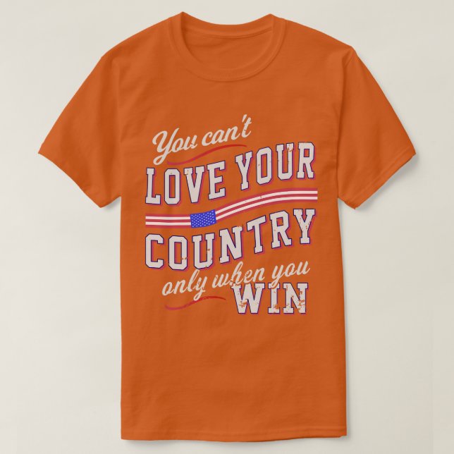 You Cant Love Your Country Only When You Win 1 T-Shirt (Design Front)