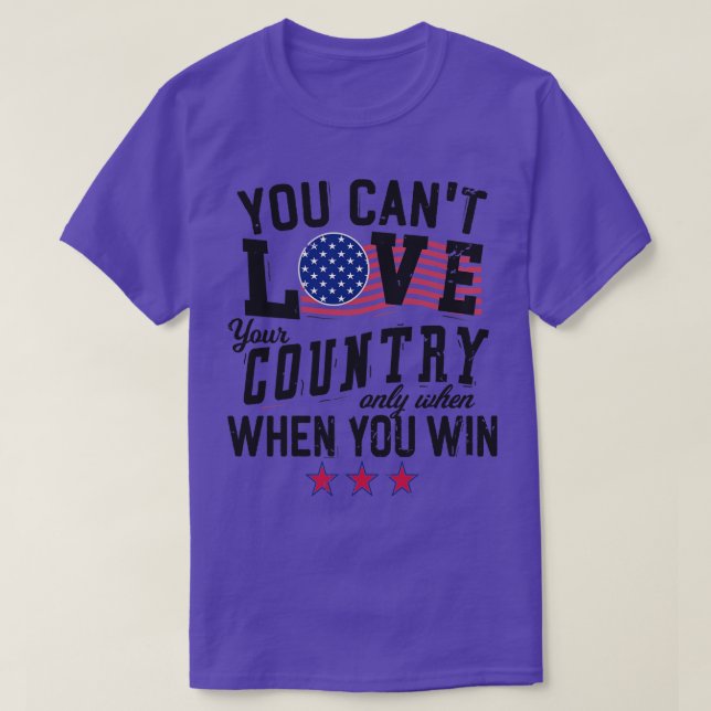 You Cant Love Your Country Only When You Win 2 T-Shirt (Design Front)