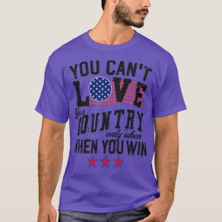 You Cant Love Your Country Only When You Win 2 T-Shirt