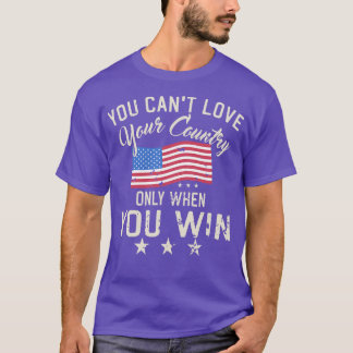 You Cant Love Your Country Only When You Win 3 T-Shirt
