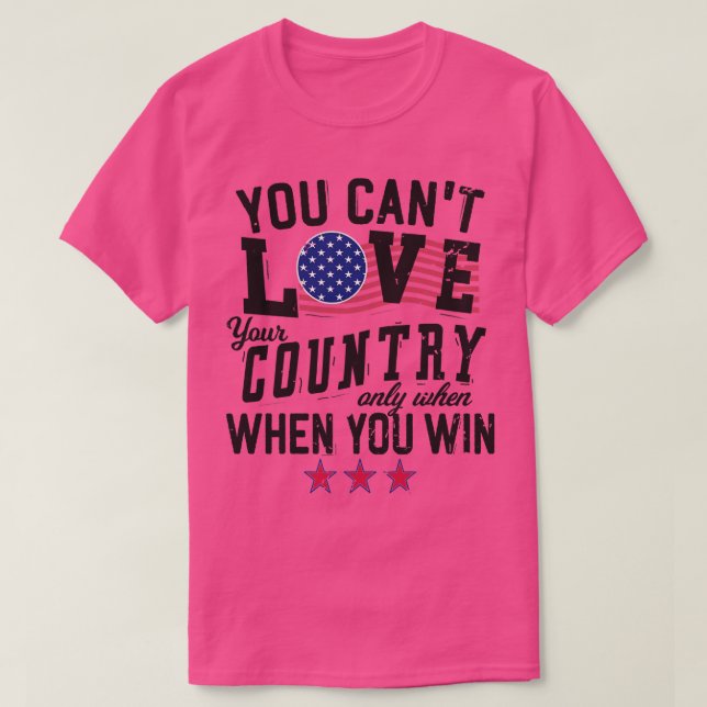 You Cant Love Your Country Only When You Win 5 T-Shirt (Design Front)