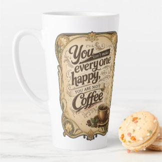 You Can't Make Everyone Happy - Coffee Latte Mug