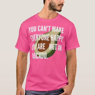 You cant make everyone happy you are not avocado T-Shirt