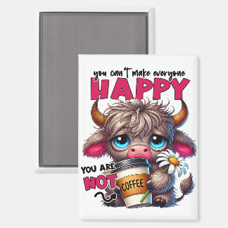 You Can't Make Everyone Happy You Are Not Coffee  Magnet