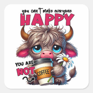 You Can't Make Everyone Happy You Are Not Coffee Square Sticker