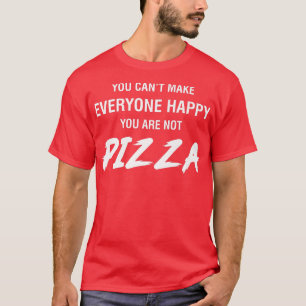 You Cant Make Everyone Happy You Are Not Pizza T-Shirt