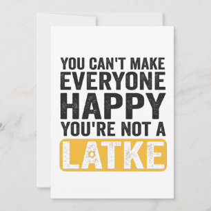 You Can't Make Everyone Happy You're Not a Latke Invitation
