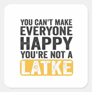 You Can't Make Everyone Happy You're Not a Latke Square Sticker