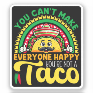 You Can't Make Everyone Happy You're Not A Taco