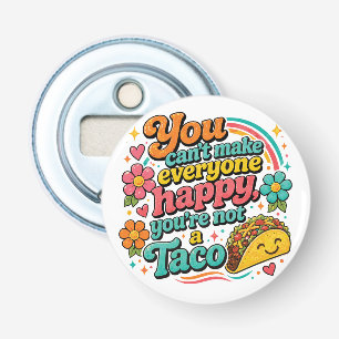 "You can't make everyone happy, you're not a Taco. Bottle Opener