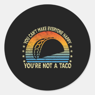 You Can't Make Everyone Happy You're Not A Taco Fu Classic Round Sticker