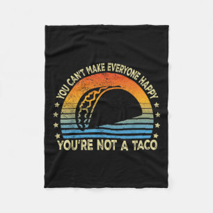 You Can't Make Everyone Happy You're Not A Taco Fu Fleece Blanket