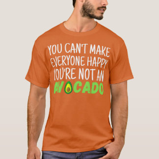 You Cant Make Everyone Happy Youre Not an Avocado  T-Shirt