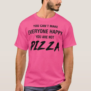 You Can't Make Everyone Happy You're Not Pizza  T-Shirt