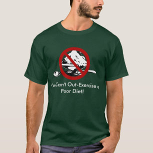 You Can't Out-Exercise a Poor Diet T-Shirt