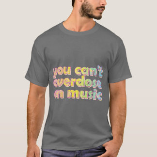 You Cant Overdose On Music friends T-Shirt