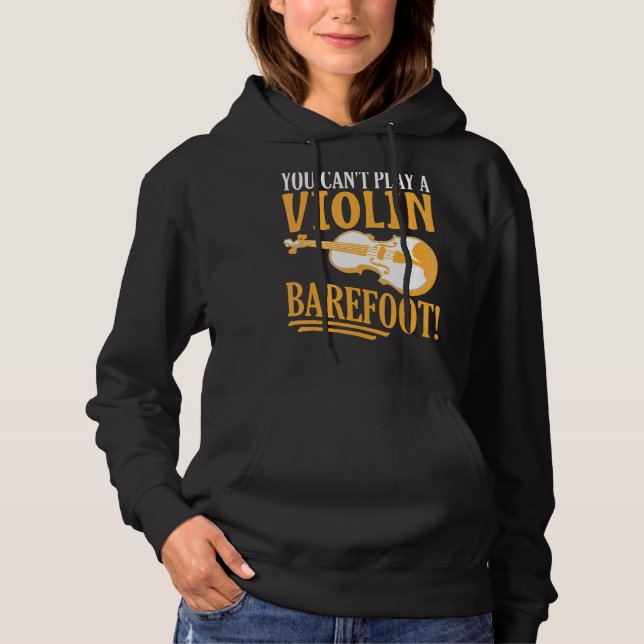 You Can't Play A Violin Barefoot! For Violinist Hoodie (Front)