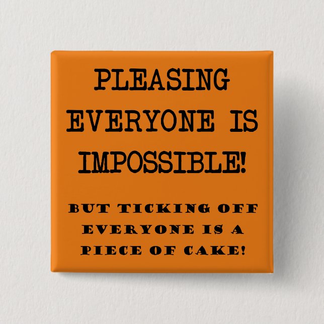 You Can't Please Everyone Funny Button Badge Pin (Front)