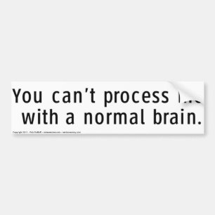 You can't process me... bumper sticker