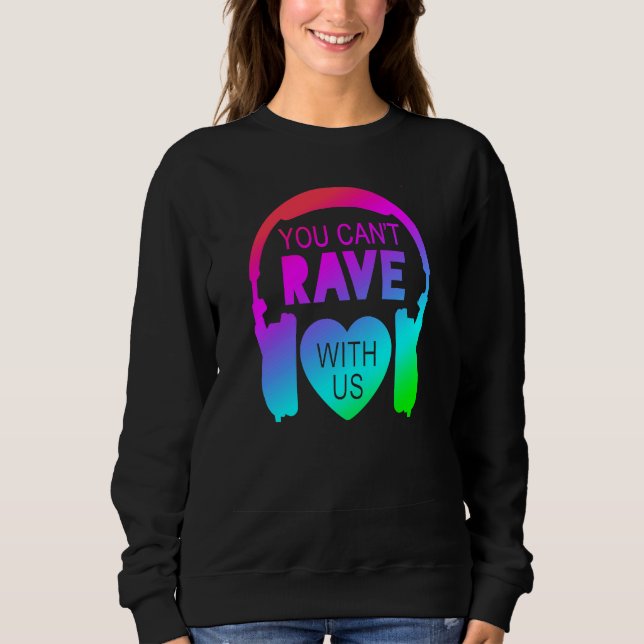 You Can't Rave With Us Festival Fashion Sweatshirt (Front)