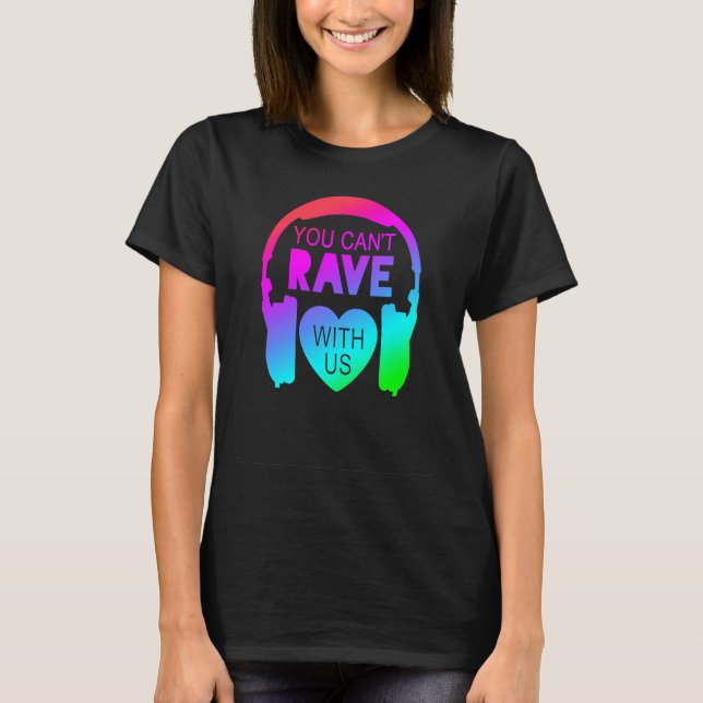 You Can't Rave With Us Festival Fashion T-Shirt (Front)