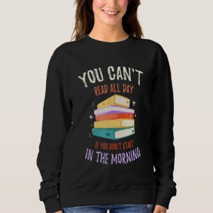 You Can't Read All Day If   Library Reading Sweatshirt
