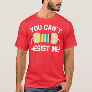 You Cant Resist Me For Electric Engineers Electron T-Shirt