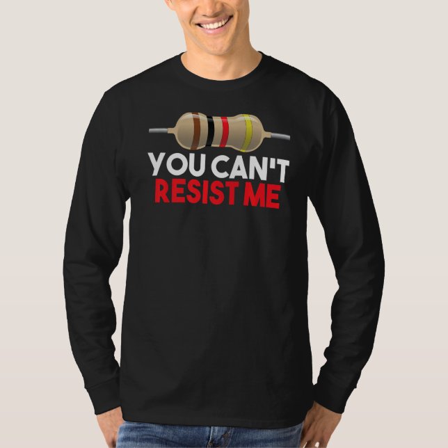 You Can't Resist Me  Funny Electrical Engineer T-Shirt (Front)