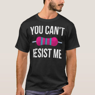 You Can't Resist Me Resistor Electrical Engineer T-Shirt