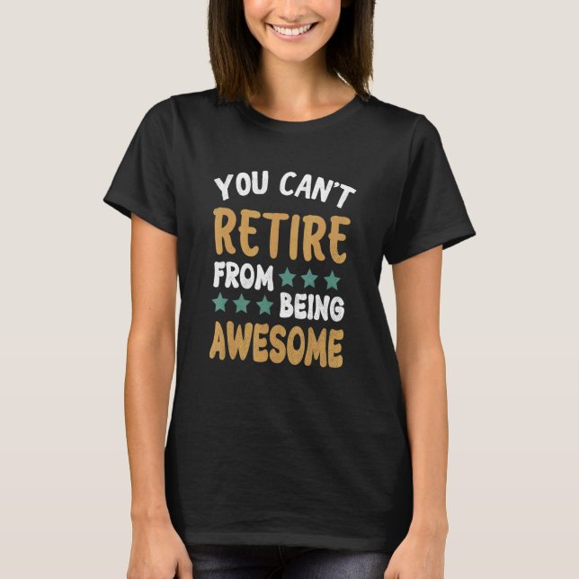 You Can't Retire From Being Awesome Retirement 1 T-Shirt (Front)