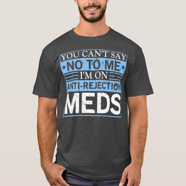 You Cant Say No AntiRejection Organ Transplant T-Shirt (Front)